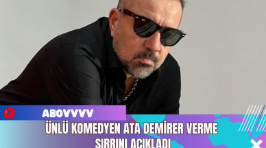 Ünlü Komedyen Ata Demirer, Verme Sırrını Açıkladı