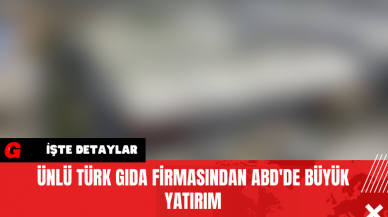 Ünlü Türk Gıda Firmasından ABD'de Büyük Yatırım