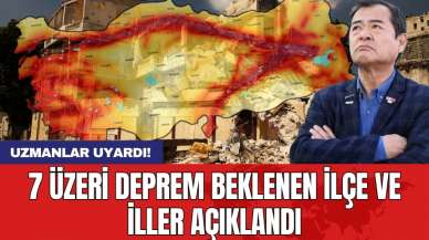 Uzmanlar uyardı: 7 üzeri deprem beklenen ilçe ve iller açıklandı