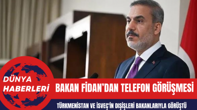 Bakan Fidan Türkmenistan ve İsveç'in Dışişleri Bakanlarıyla telefon görüşmesi yaptı