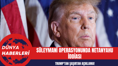 Süleymani Operasyonunda Netanyahu İddiası: Trump'tan Şaşırtan Açıklama!