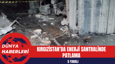 Kırgızistan’da enerji santralinde patlama