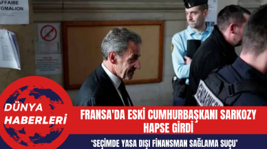 Fransa'da Eski Cumhurbaşkanı Sarkozy seçimde yasa dışı finansman sağlama suçundan hapse girdi