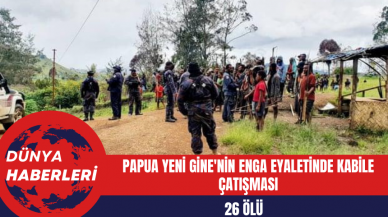 Papua Yeni Gine'nin Enga Eyaletinde Kabile Çatışması: 26 ölü