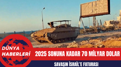 Savaşın İsrail’e Faturası: 2025 Sonuna Kadar 70 Milyar Dolar