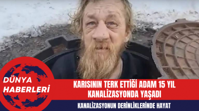 Karısının Terk Ettiği Adam 15 Yıl Kanalizasyonda Yaşadı