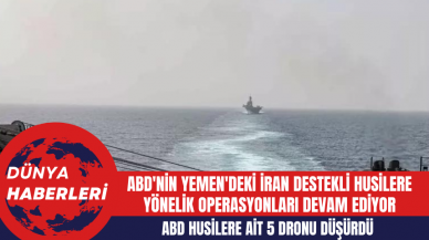 ABD'nin Yemen'deki İran Destekli Husilere Yönelik Operasyonları Devam Ediyor