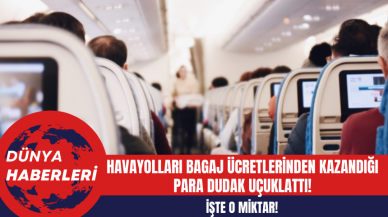 Havayolları Bagaj Ücretlerinden Kazandığı Para Dudak Uçuklattı! İşte o Miktar!