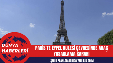 Paris'te Eyfel Kulesi Çevresinde Araç Yasaklama Kararı: Şehir Planlamasında Yeni Bir Adım