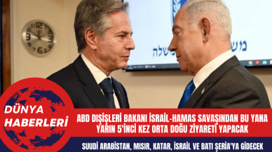 ABD Dışişleri Bakanı İsrail-Hamas savaşından bu yana yarın 5'inci kez Orta Doğu ziyareti yapacak