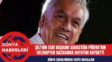 Şili’nin Eski Başkanı Sebastián Piñera’nın Helikopter Kazasında Hayatını Kaybetti