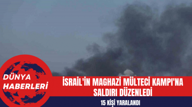 İsrail'in Maghazi Mülteci Kampı'na Düzenlediği Saldırıda 15 Kişi Yaralandı