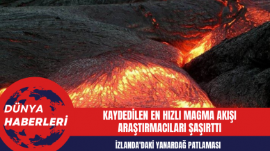 İzlanda'daki Yanardağ Patlaması Sonucunda Kaydedilen En Hızlı Magma Akışı Araştırmacıları Şaşırttı