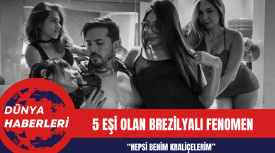 5 Eşi Olan Brezilyalı Fenomen: Hepsi Benim Kraliçelerim