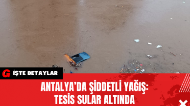 Antalya’da Şiddetli Yağış: Tesis Sular Altında