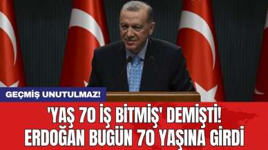 'Yaş 70 iş bitmiş' demişti: Erdoğan bugün 70 yaşına girdi