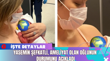 Yasemin Şefkatli, Ameliyat Olan Oğlunun Durumunu Açıkladı