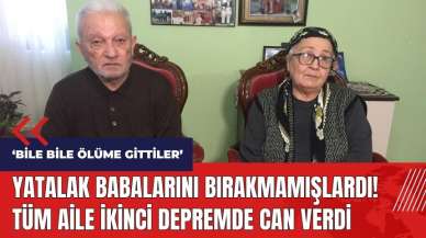 Yatalak babalarını bırakmamışlardı! Tüm aile ikinci depremde can verdi