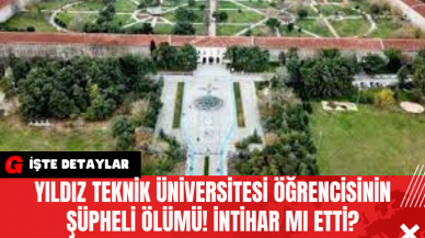 Yıldız Teknik Üniversitesi Öğrencisinin Şüpheli Ölümü! İntihar Mı Etti?