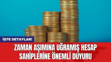 Zaman aşımına uğramış hesap sahiplerine önemli duyuru