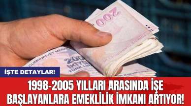 1998-2005 yılları arasında işe başlayanlara emeklilik imkanı artıyor!