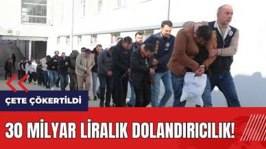 30 milyar liralık dolandırıcılık! Çete çökertildi