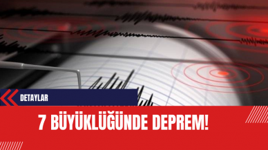 7 Büyüklüğünde Deprem!