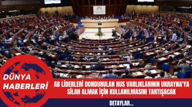 AB Liderleri Dondurulan Rus Varlıklarının Ukrayna'ya Silah Almak İçin Kullanılmasını Tartışacak