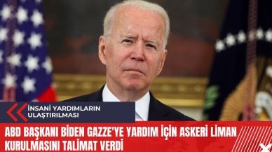 ABD Başkanı Biden Gazze'ye yardım için askeri liman kurulmasını talimat verdi