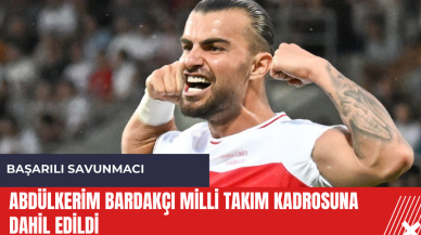 Abdülkerim Bardakçı Milli Takım kadrosuna katıldı