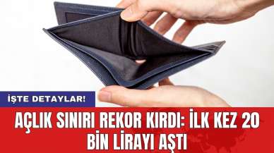 Açlık sınırı rekor kırdı: İlk kez 20 bin lirayı aştı