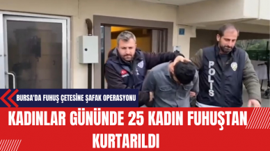 Bursa'da Fuh*ş Çetesine Şafak Operasyonu: Kadınlar Gününde 25 Kadın Kurtarıldı