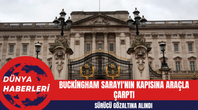 Buckingham Sarayı'nın Kapısına Araçla Çarptı: Sürücü Gözaltına Alındı