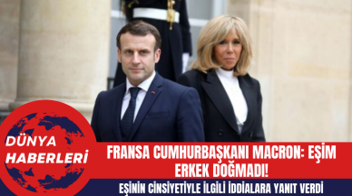 Fransa Cumhurbaşkanı Macron: Eşim Erkek Doğmadı!