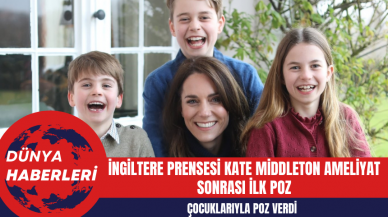 İngiltere Prensesi Kate Middleton Ameliyat Sonrası İlk Kez Görüntülendi