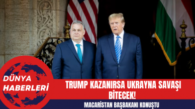 Macaristan Başbakanı: Trump Kazanırsa Ukrayna Savaşı Bitecek!