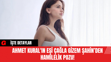 Ahmet Kural'ın Eşi Çağla Gizem Şahin’den Hamilelik Pozu!