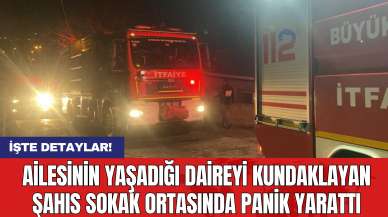 Ailesinin Yaşadığı Daireyi Kundaklayan Şahıs Sokak Ortasında Panik Yarattı