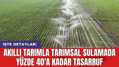 Akıllı tarımla tarımsal sulamada yüzde 40'a kadar tasarruf