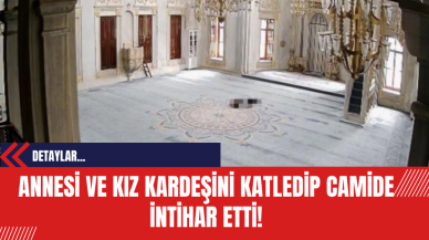 Annesi ve Kız Kardeşini Katledip Camide İntihar Etti