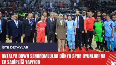 Antalya Down Sendromlular Dünya Spor Oyunları'na ev sahipliği yapıyor