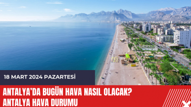 Antalya hava durumu 18 Mart 2024 Pazartesi