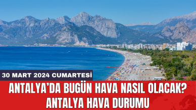 Antalya hava durumu 30 Mart 2024 Cumartesi