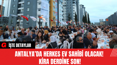 Antalya’da Herkes Ev Sahibi Olacak! Kira Derdine Son!