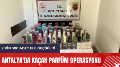 Antalya'da kaçak parfüm operasyonu: 2 bin 300 adet ele geçirildi