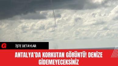 Antalya’da Korkutan Görüntü! Denize Gidemeyeceksiniz