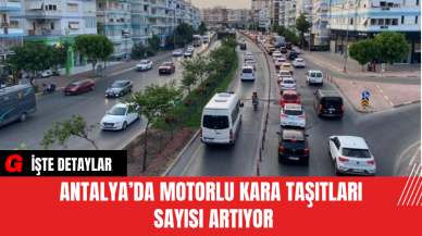 Antalya’da Motorlu Kara Taşıtları Sayısı Artıyor