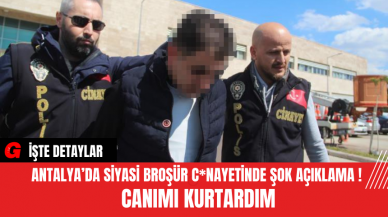 Antalya’da Siyasi Broşür C*nayetinde Şok Açıklama !  Canımı kurtardım