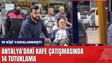 Antalya'daki kafe çatışmasında 14 tutuklama