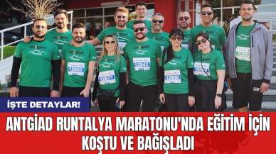 ANTGİAD Runtalya Maratonu'nda Eğitim İçin Koştu ve Bağışladı